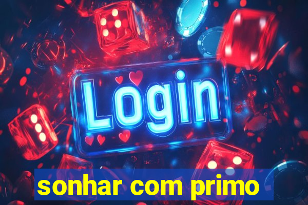 sonhar com primo